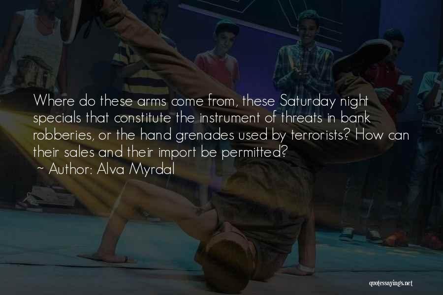 Alva Myrdal Quotes: Where Do These Arms Come From, These Saturday Night Specials That Constitute The Instrument Of Threats In Bank Robberies, Or