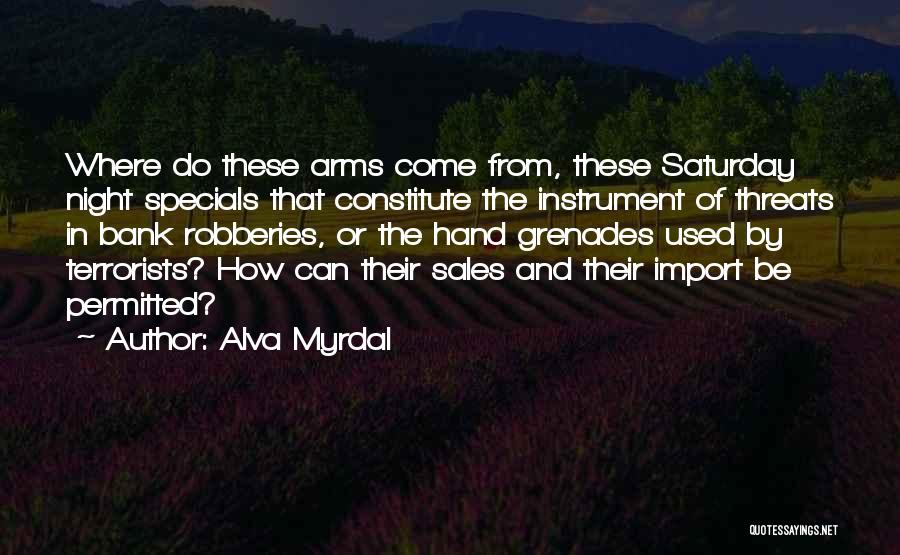 Alva Myrdal Quotes: Where Do These Arms Come From, These Saturday Night Specials That Constitute The Instrument Of Threats In Bank Robberies, Or