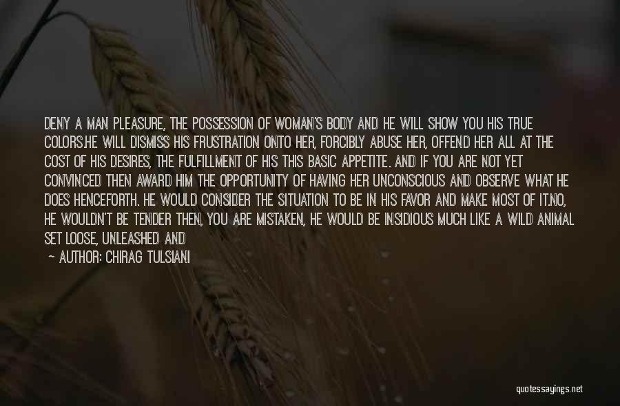 Chirag Tulsiani Quotes: Deny A Man Pleasure, The Possession Of Woman's Body And He Will Show You His True Colors.he Will Dismiss His