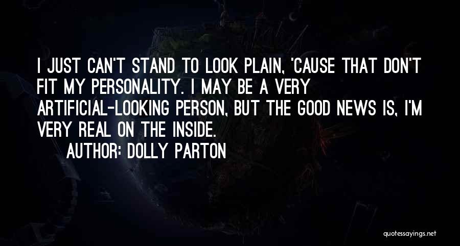 Dolly Parton Quotes: I Just Can't Stand To Look Plain, 'cause That Don't Fit My Personality. I May Be A Very Artificial-looking Person,