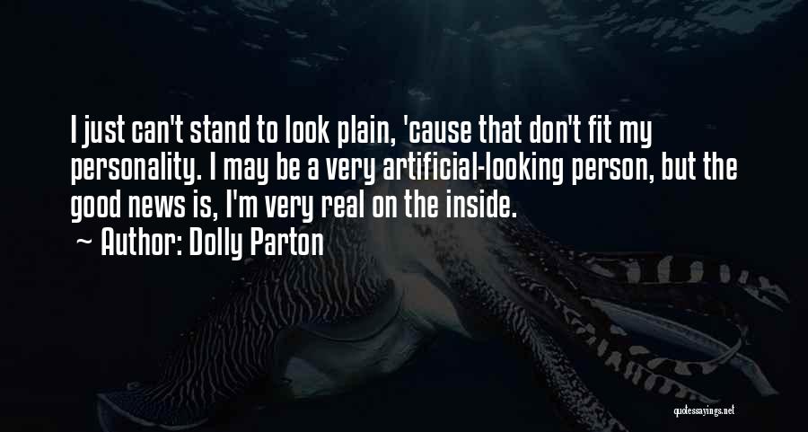 Dolly Parton Quotes: I Just Can't Stand To Look Plain, 'cause That Don't Fit My Personality. I May Be A Very Artificial-looking Person,