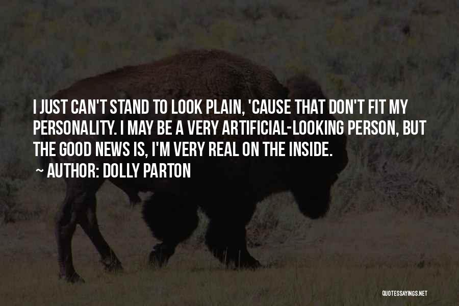 Dolly Parton Quotes: I Just Can't Stand To Look Plain, 'cause That Don't Fit My Personality. I May Be A Very Artificial-looking Person,