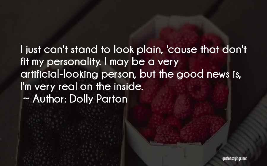 Dolly Parton Quotes: I Just Can't Stand To Look Plain, 'cause That Don't Fit My Personality. I May Be A Very Artificial-looking Person,