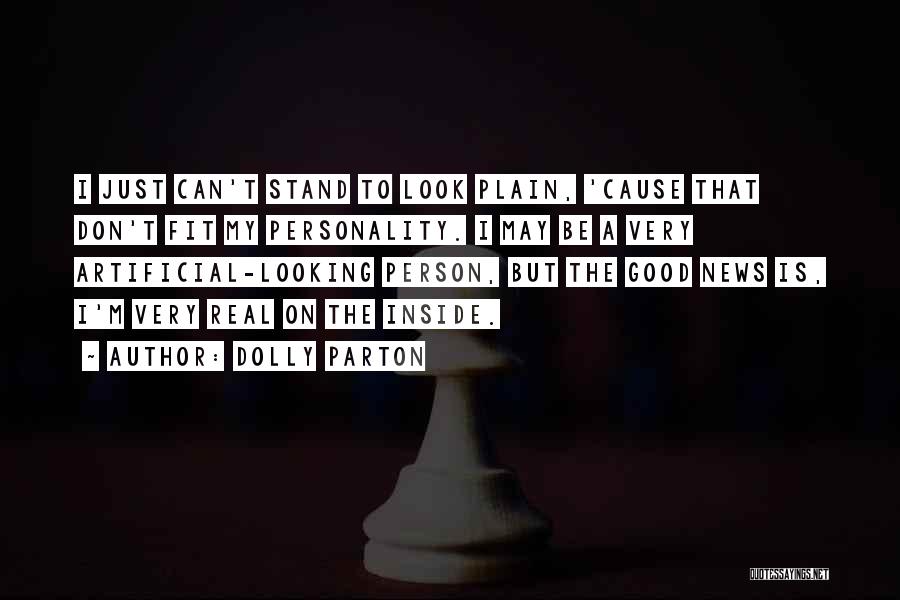 Dolly Parton Quotes: I Just Can't Stand To Look Plain, 'cause That Don't Fit My Personality. I May Be A Very Artificial-looking Person,