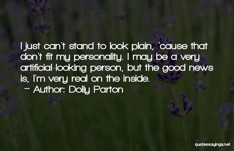 Dolly Parton Quotes: I Just Can't Stand To Look Plain, 'cause That Don't Fit My Personality. I May Be A Very Artificial-looking Person,