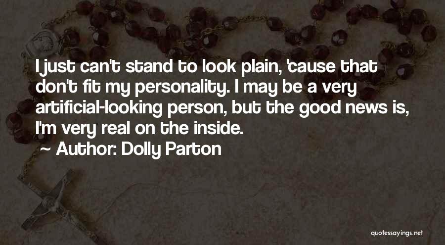 Dolly Parton Quotes: I Just Can't Stand To Look Plain, 'cause That Don't Fit My Personality. I May Be A Very Artificial-looking Person,