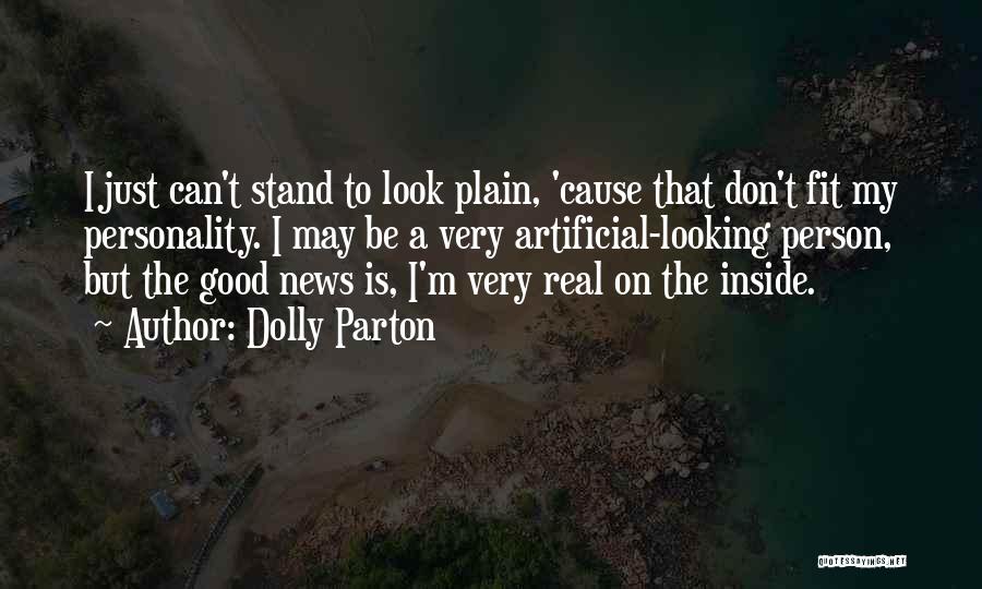 Dolly Parton Quotes: I Just Can't Stand To Look Plain, 'cause That Don't Fit My Personality. I May Be A Very Artificial-looking Person,