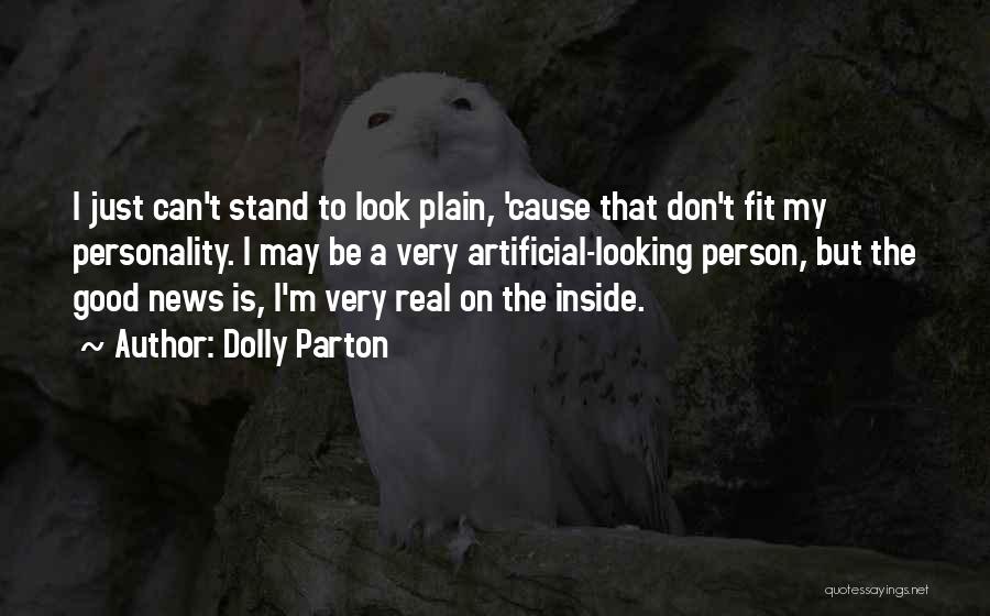 Dolly Parton Quotes: I Just Can't Stand To Look Plain, 'cause That Don't Fit My Personality. I May Be A Very Artificial-looking Person,
