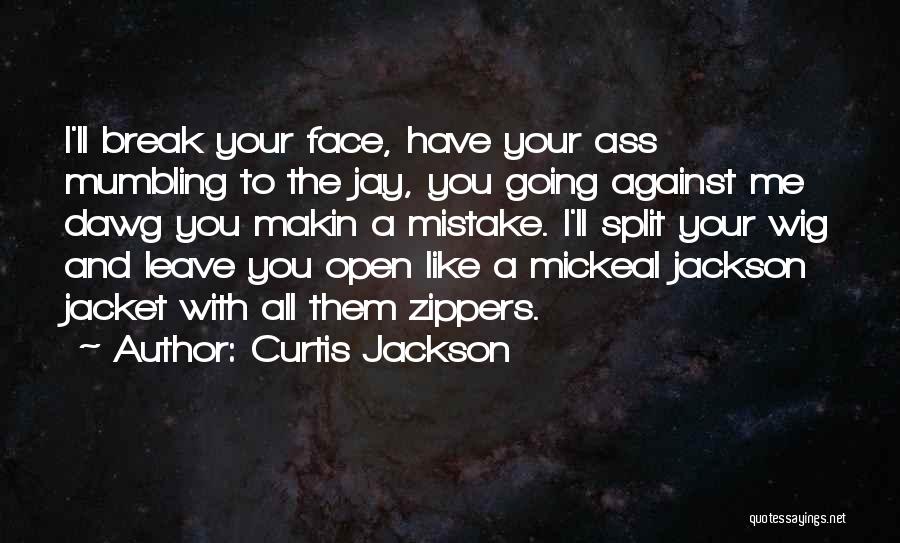 Curtis Jackson Quotes: I'll Break Your Face, Have Your Ass Mumbling To The Jay, You Going Against Me Dawg You Makin A Mistake.