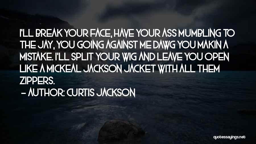 Curtis Jackson Quotes: I'll Break Your Face, Have Your Ass Mumbling To The Jay, You Going Against Me Dawg You Makin A Mistake.