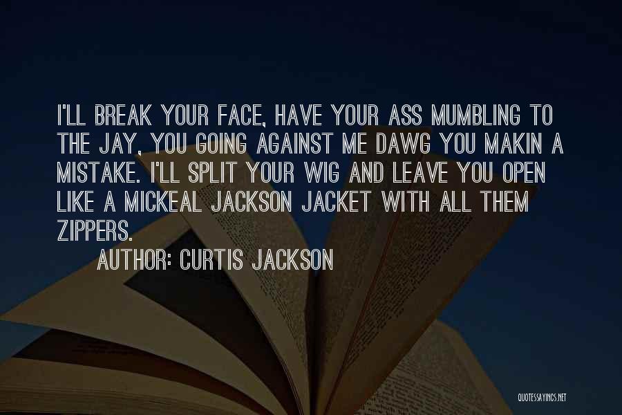 Curtis Jackson Quotes: I'll Break Your Face, Have Your Ass Mumbling To The Jay, You Going Against Me Dawg You Makin A Mistake.
