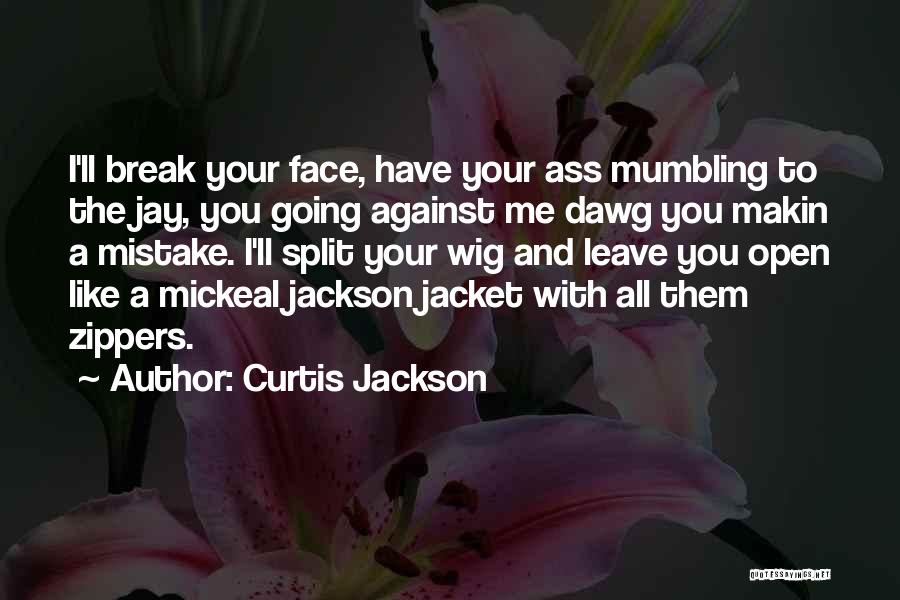 Curtis Jackson Quotes: I'll Break Your Face, Have Your Ass Mumbling To The Jay, You Going Against Me Dawg You Makin A Mistake.