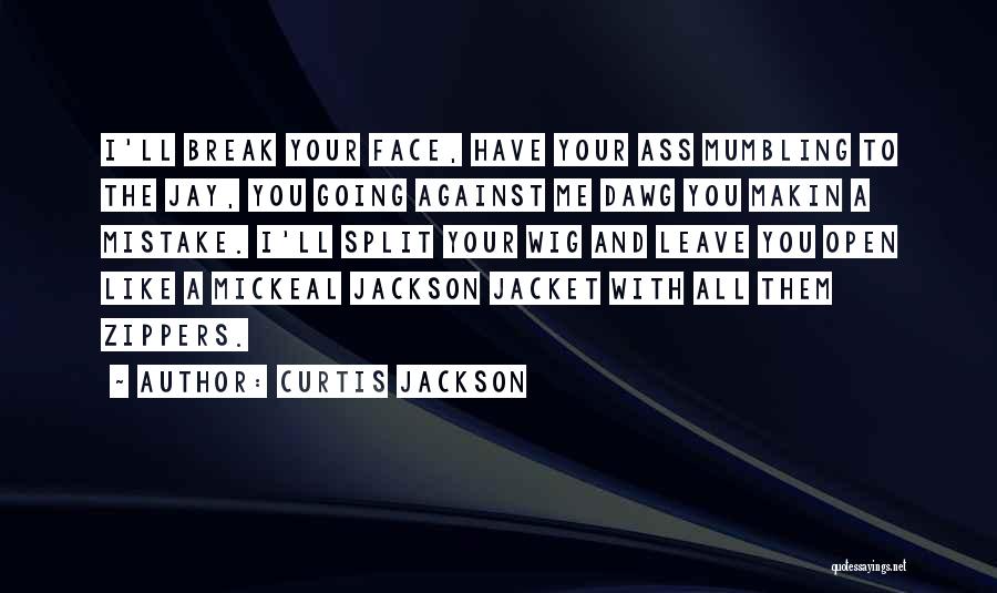 Curtis Jackson Quotes: I'll Break Your Face, Have Your Ass Mumbling To The Jay, You Going Against Me Dawg You Makin A Mistake.