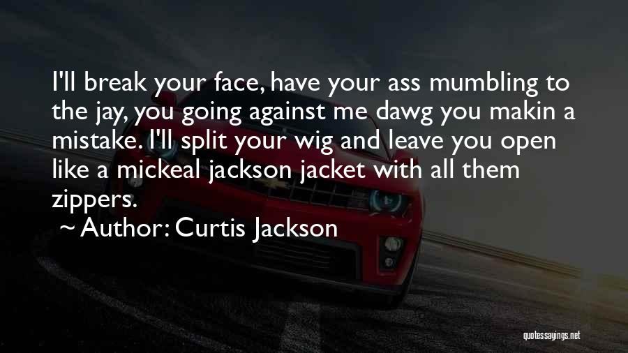 Curtis Jackson Quotes: I'll Break Your Face, Have Your Ass Mumbling To The Jay, You Going Against Me Dawg You Makin A Mistake.