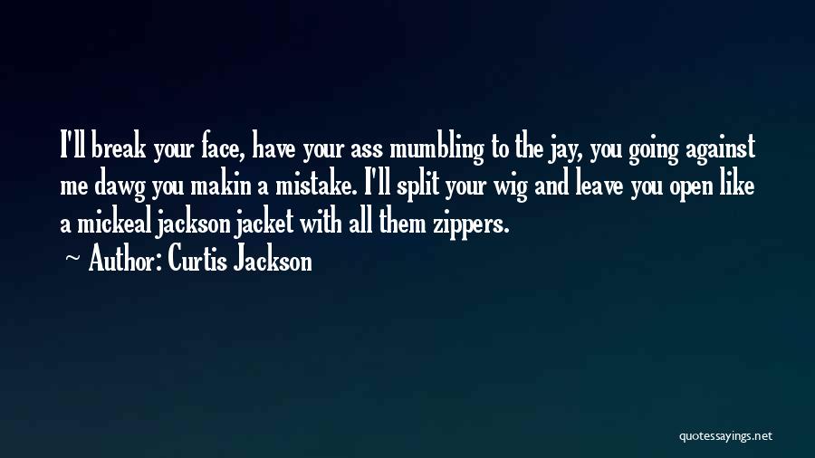 Curtis Jackson Quotes: I'll Break Your Face, Have Your Ass Mumbling To The Jay, You Going Against Me Dawg You Makin A Mistake.