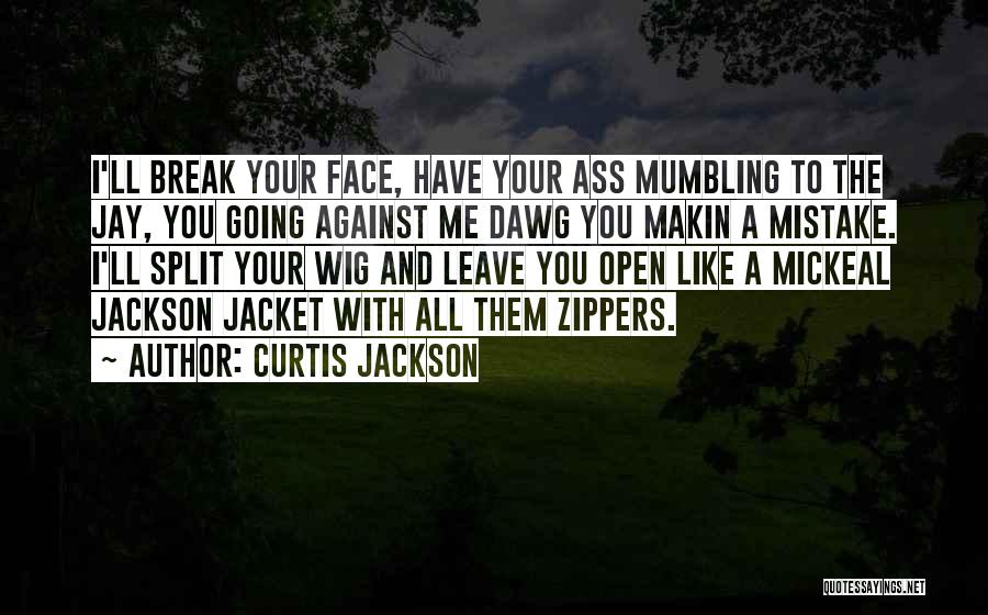 Curtis Jackson Quotes: I'll Break Your Face, Have Your Ass Mumbling To The Jay, You Going Against Me Dawg You Makin A Mistake.