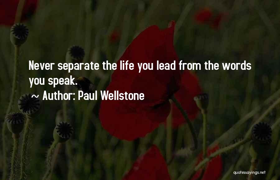 Paul Wellstone Quotes: Never Separate The Life You Lead From The Words You Speak.