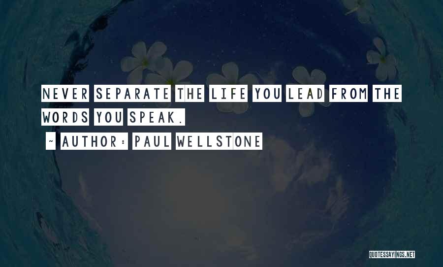 Paul Wellstone Quotes: Never Separate The Life You Lead From The Words You Speak.