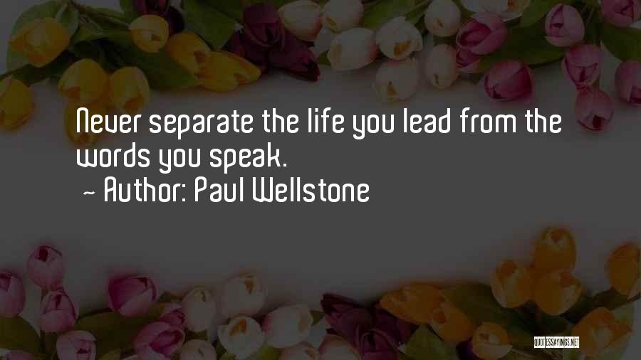 Paul Wellstone Quotes: Never Separate The Life You Lead From The Words You Speak.