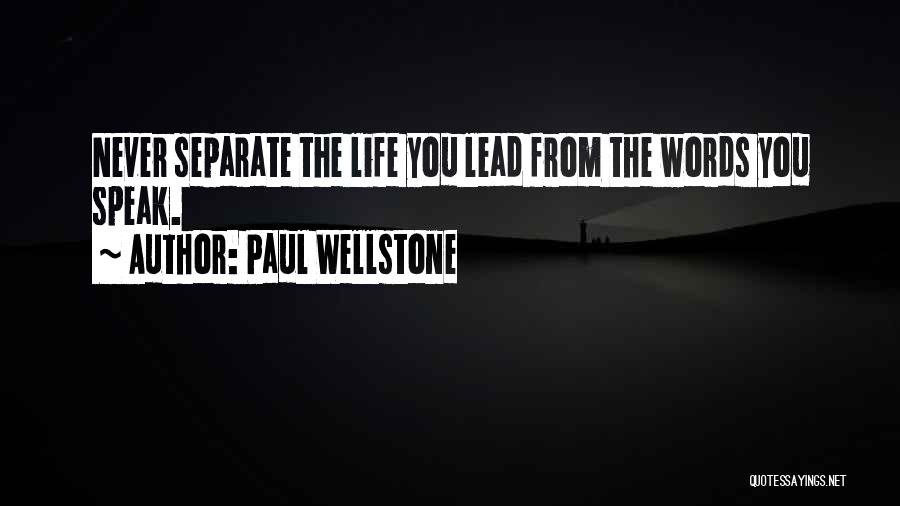 Paul Wellstone Quotes: Never Separate The Life You Lead From The Words You Speak.