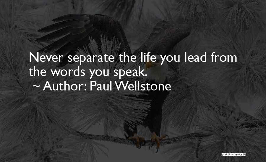 Paul Wellstone Quotes: Never Separate The Life You Lead From The Words You Speak.