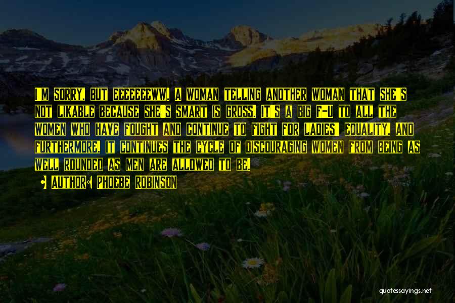 Phoebe Robinson Quotes: I'm Sorry, But Eeeeeeeww. A Woman Telling Another Woman That She's Not Likable Because She's Smart Is Gross. It's A