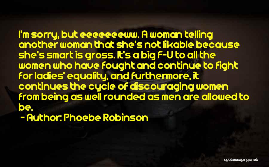 Phoebe Robinson Quotes: I'm Sorry, But Eeeeeeeww. A Woman Telling Another Woman That She's Not Likable Because She's Smart Is Gross. It's A