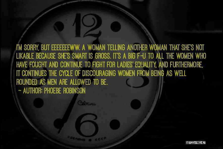 Phoebe Robinson Quotes: I'm Sorry, But Eeeeeeeww. A Woman Telling Another Woman That She's Not Likable Because She's Smart Is Gross. It's A