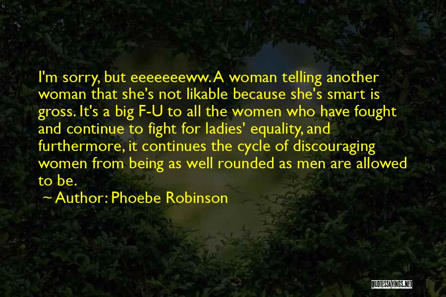 Phoebe Robinson Quotes: I'm Sorry, But Eeeeeeeww. A Woman Telling Another Woman That She's Not Likable Because She's Smart Is Gross. It's A