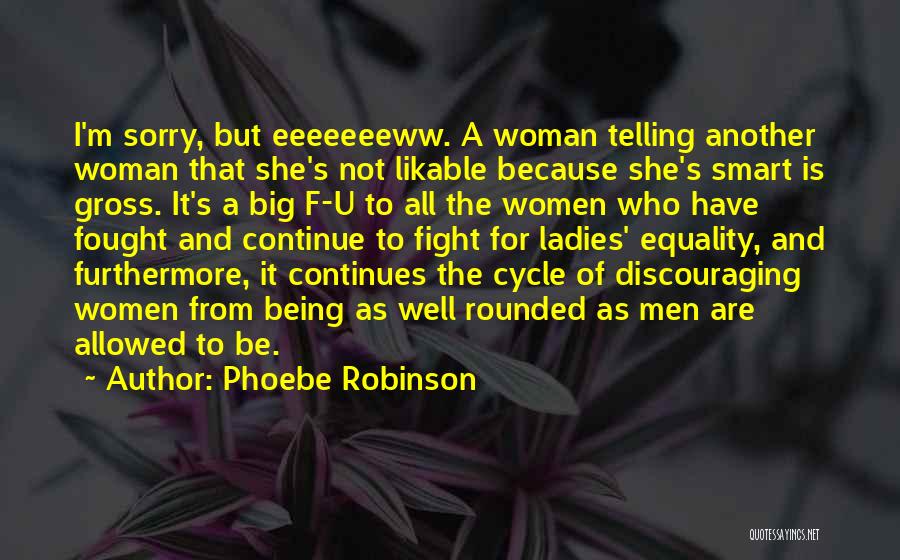 Phoebe Robinson Quotes: I'm Sorry, But Eeeeeeeww. A Woman Telling Another Woman That She's Not Likable Because She's Smart Is Gross. It's A