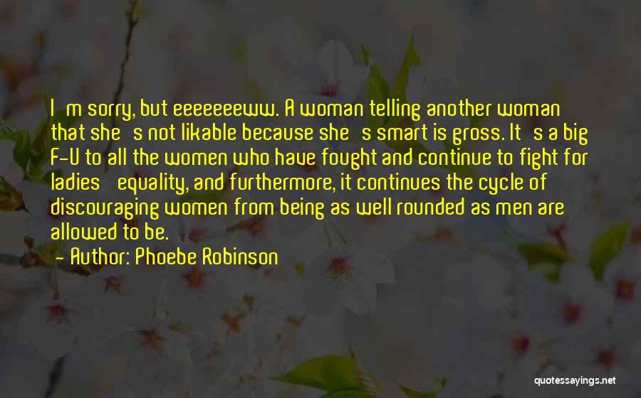 Phoebe Robinson Quotes: I'm Sorry, But Eeeeeeeww. A Woman Telling Another Woman That She's Not Likable Because She's Smart Is Gross. It's A