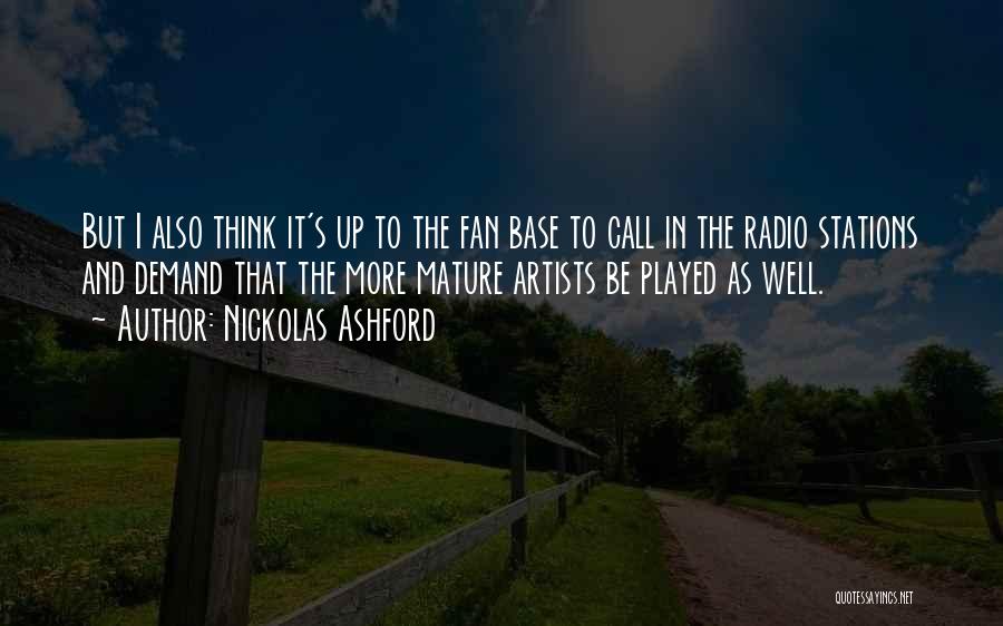 Nickolas Ashford Quotes: But I Also Think It's Up To The Fan Base To Call In The Radio Stations And Demand That The