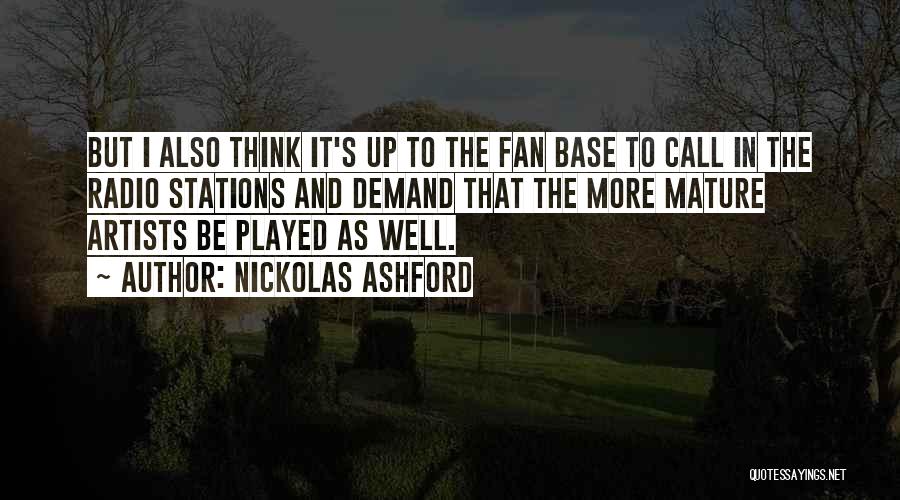 Nickolas Ashford Quotes: But I Also Think It's Up To The Fan Base To Call In The Radio Stations And Demand That The