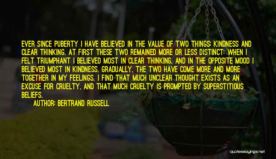 Bertrand Russell Quotes: Ever Since Puberty I Have Believed In The Value Of Two Things: Kindness And Clear Thinking. At First These Two