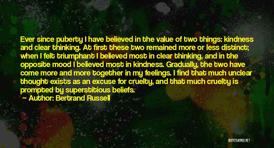 Bertrand Russell Quotes: Ever Since Puberty I Have Believed In The Value Of Two Things: Kindness And Clear Thinking. At First These Two