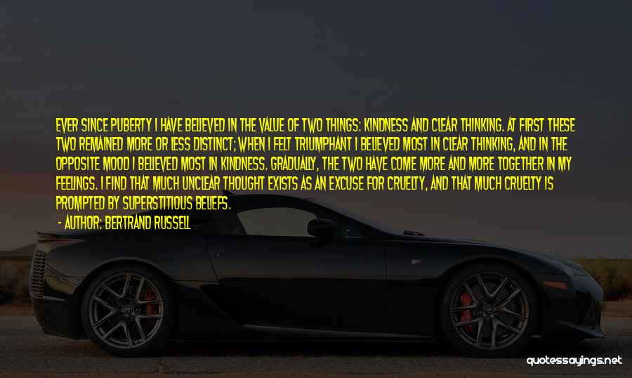 Bertrand Russell Quotes: Ever Since Puberty I Have Believed In The Value Of Two Things: Kindness And Clear Thinking. At First These Two
