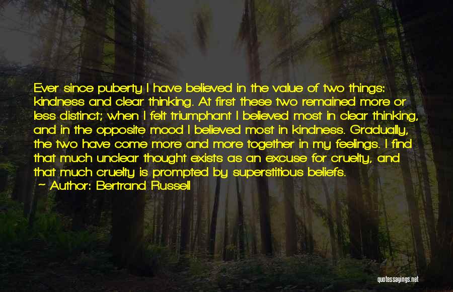 Bertrand Russell Quotes: Ever Since Puberty I Have Believed In The Value Of Two Things: Kindness And Clear Thinking. At First These Two