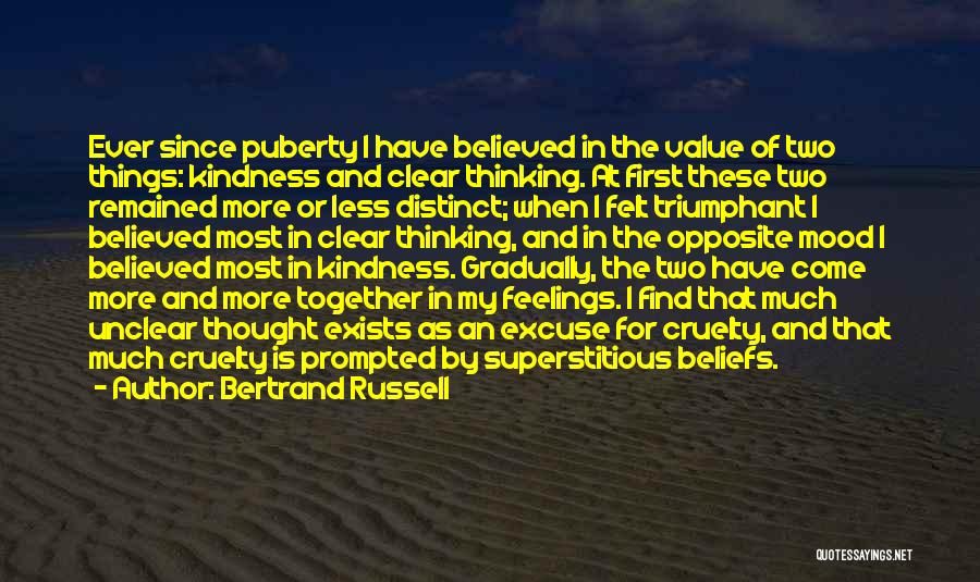 Bertrand Russell Quotes: Ever Since Puberty I Have Believed In The Value Of Two Things: Kindness And Clear Thinking. At First These Two