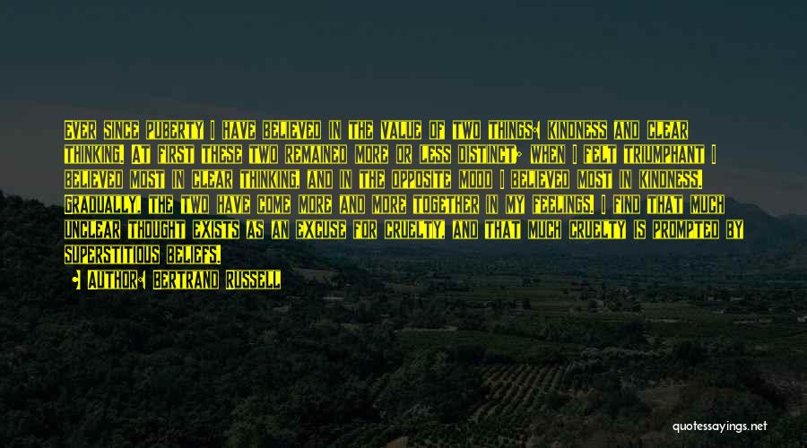 Bertrand Russell Quotes: Ever Since Puberty I Have Believed In The Value Of Two Things: Kindness And Clear Thinking. At First These Two