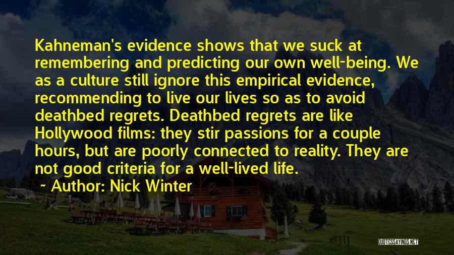 Nick Winter Quotes: Kahneman's Evidence Shows That We Suck At Remembering And Predicting Our Own Well-being. We As A Culture Still Ignore This