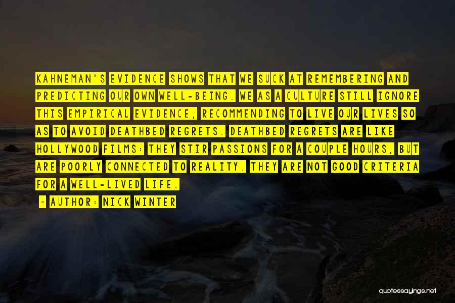 Nick Winter Quotes: Kahneman's Evidence Shows That We Suck At Remembering And Predicting Our Own Well-being. We As A Culture Still Ignore This