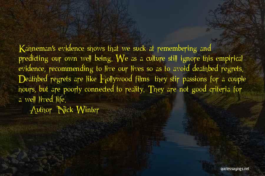 Nick Winter Quotes: Kahneman's Evidence Shows That We Suck At Remembering And Predicting Our Own Well-being. We As A Culture Still Ignore This