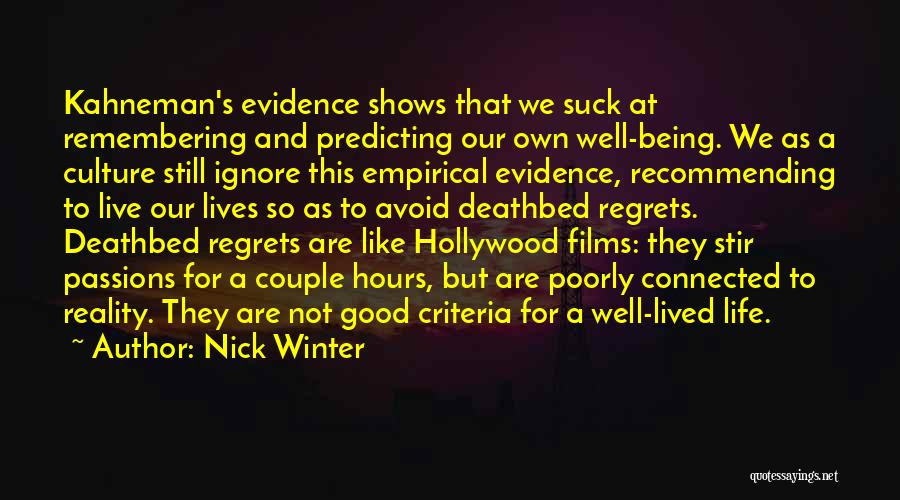 Nick Winter Quotes: Kahneman's Evidence Shows That We Suck At Remembering And Predicting Our Own Well-being. We As A Culture Still Ignore This