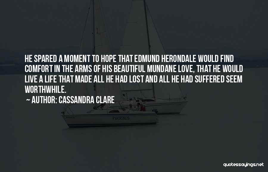 Cassandra Clare Quotes: He Spared A Moment To Hope That Edmund Herondale Would Find Comfort In The Arms Of His Beautiful Mundane Love,