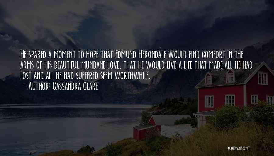 Cassandra Clare Quotes: He Spared A Moment To Hope That Edmund Herondale Would Find Comfort In The Arms Of His Beautiful Mundane Love,