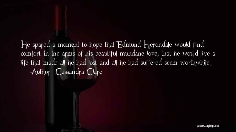 Cassandra Clare Quotes: He Spared A Moment To Hope That Edmund Herondale Would Find Comfort In The Arms Of His Beautiful Mundane Love,
