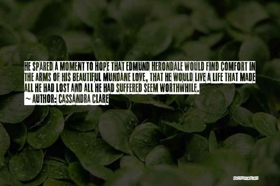 Cassandra Clare Quotes: He Spared A Moment To Hope That Edmund Herondale Would Find Comfort In The Arms Of His Beautiful Mundane Love,