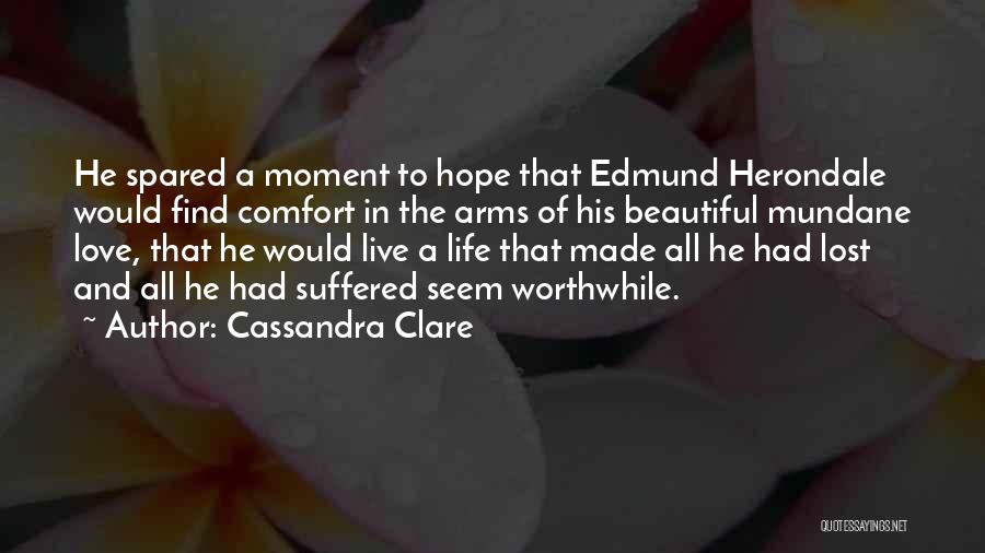 Cassandra Clare Quotes: He Spared A Moment To Hope That Edmund Herondale Would Find Comfort In The Arms Of His Beautiful Mundane Love,