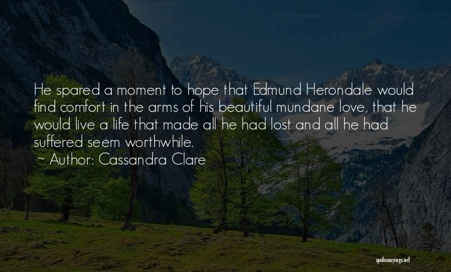 Cassandra Clare Quotes: He Spared A Moment To Hope That Edmund Herondale Would Find Comfort In The Arms Of His Beautiful Mundane Love,