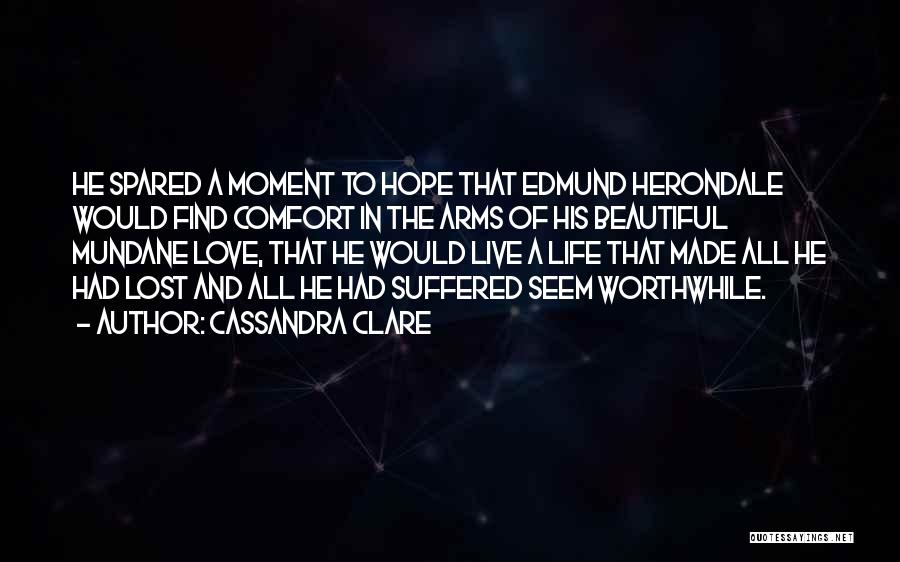 Cassandra Clare Quotes: He Spared A Moment To Hope That Edmund Herondale Would Find Comfort In The Arms Of His Beautiful Mundane Love,